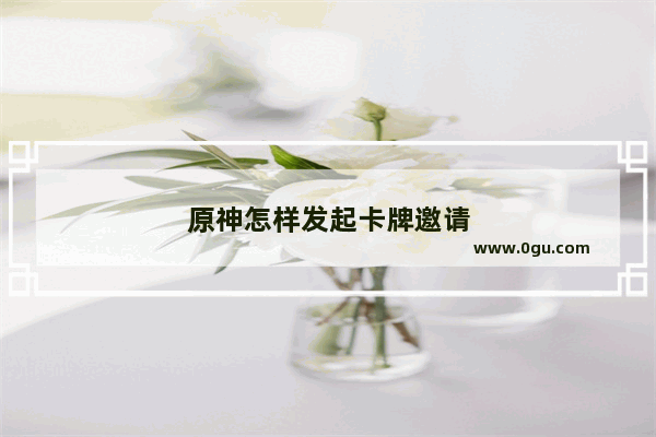 原神怎样发起卡牌邀请
