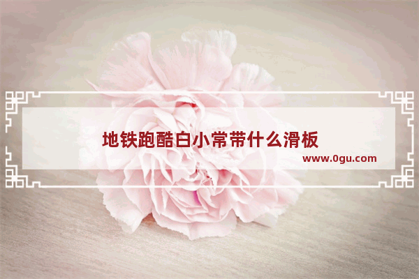 地铁跑酷白小常带什么滑板