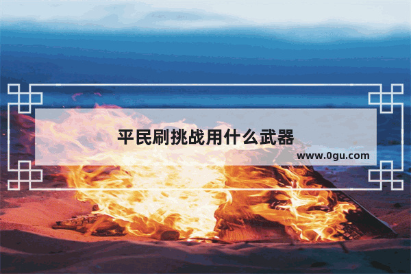 平民刷挑战用什么武器