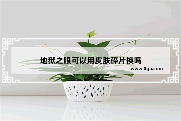 地狱之眼可以用皮肤碎片换吗