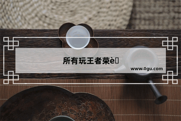 所有玩王者荣耀的明星都有谁