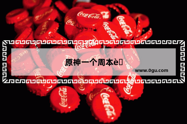 原神一个周本能刷几次
