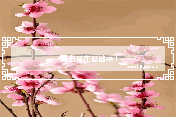 暴击是在基础攻击力上加好多伤害