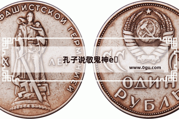 孔子说敬鬼神而远之 那鬼神到底存不存在