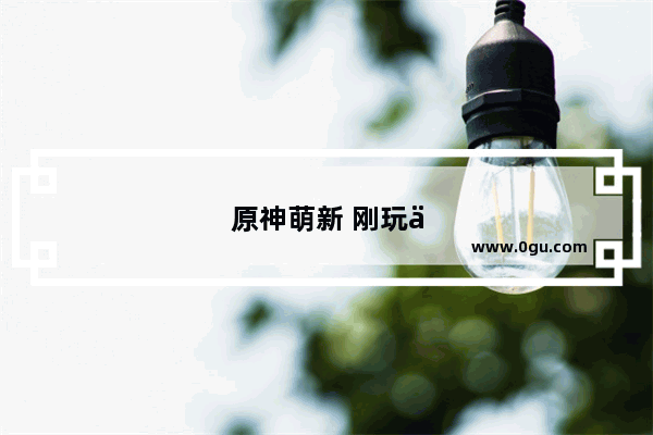 原神萌新 刚玩一个多月 现在不知道该练什么 大佬能给一些指导吗