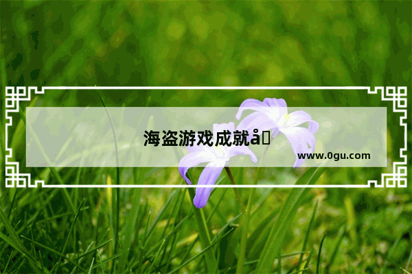 海盗游戏成就原神攻略大全