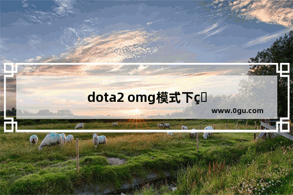 dota2 omg模式下的bug组合可以用在全英雄选择吗