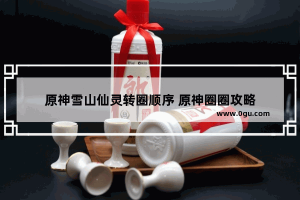 原神雪山仙灵转圈顺序 原神圈圈攻略