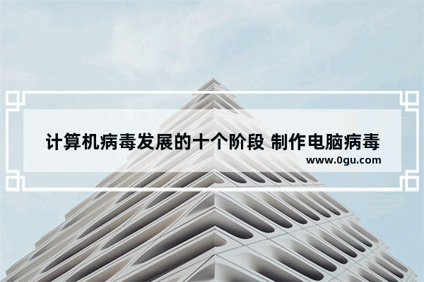 计算机病毒发展的十个阶段 制作电脑病毒
