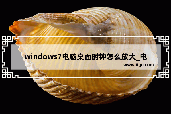 windows7电脑桌面时钟怎么放大_电脑怎么让屏保显示现在时钟