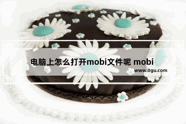 电脑上怎么打开mobi文件呢 mobi 电脑