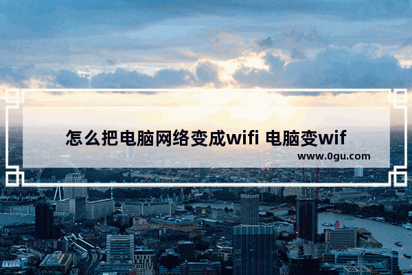 怎么把电脑网络变成wifi 电脑变wifi