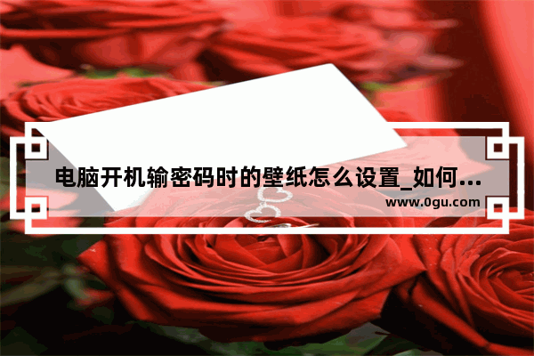 电脑开机输密码时的壁纸怎么设置_如何设置关闭显示器之后 再开是要密码