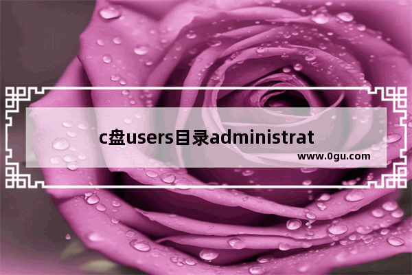 c盘users目录administrator是什么 电脑administrator