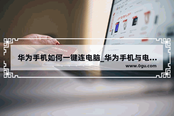 华为手机如何一键连电脑_华为手机与电脑怎么连接