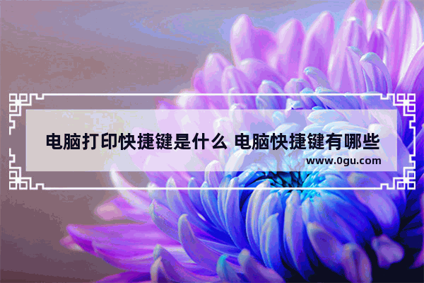 电脑打印快捷键是什么 电脑快捷键有哪些
