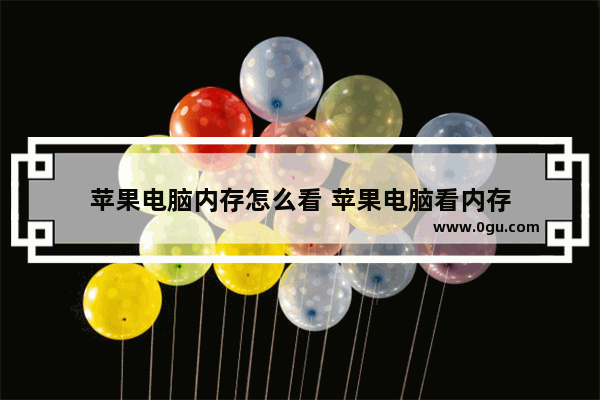 苹果电脑内存怎么看 苹果电脑看内存
