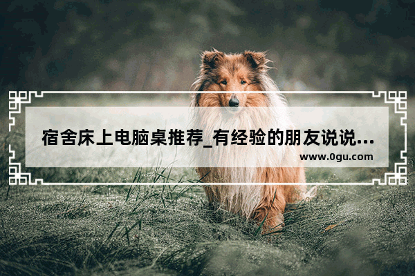宿舍床上电脑桌推荐_有经验的朋友说说床上电脑桌脚四个好还是U型好