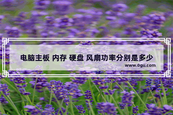 电脑主板 内存 硬盘 风扇功率分别是多少W 电脑主板功率