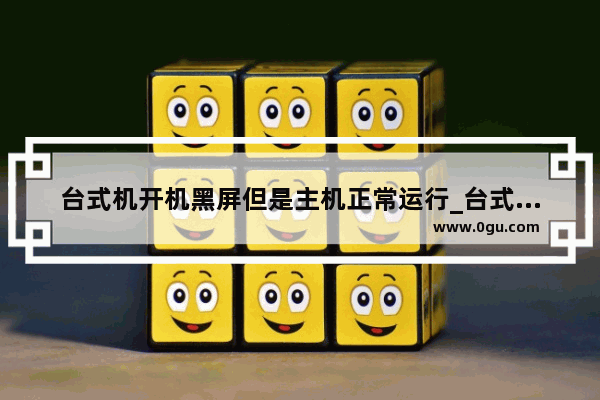 台式机开机黑屏但是主机正常运行_台式电脑开机后显示器无反应键盘灯也不亮