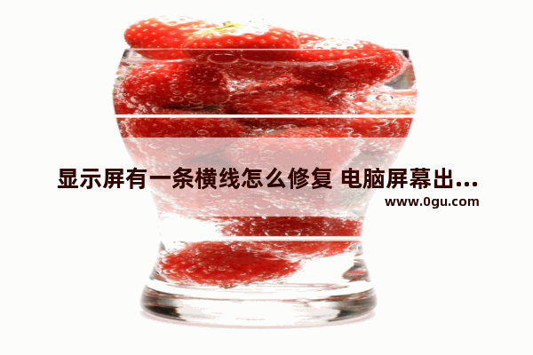显示屏有一条横线怎么修复 电脑屏幕出现横线