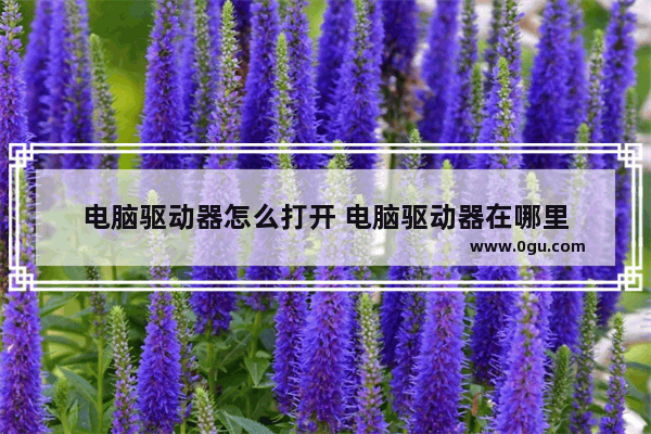 电脑驱动器怎么打开 电脑驱动器在哪里