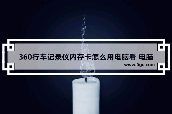 360行车记录仪内存卡怎么用电脑看 电脑内存条在哪看