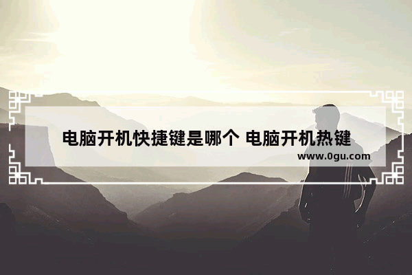 电脑开机快捷键是哪个 电脑开机热键