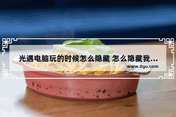 光遇电脑玩的时候怎么隐藏 怎么隐藏我的电脑