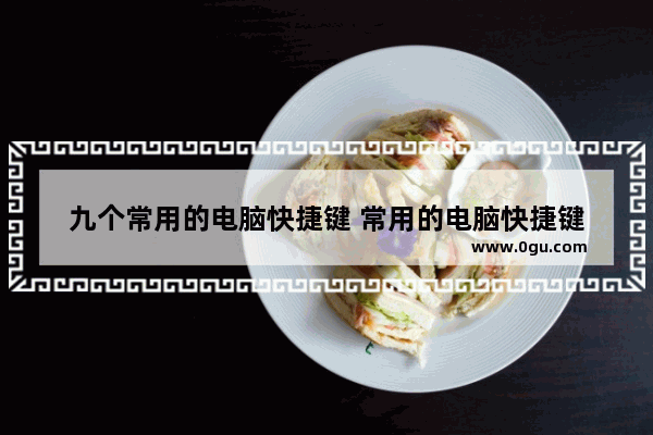 九个常用的电脑快捷键 常用的电脑快捷键