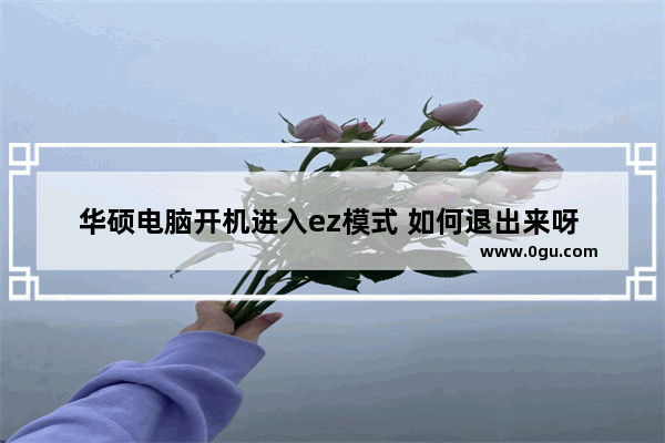 华硕电脑开机进入ez模式 如何退出来呀 求大神指点_hp笔记本电脑如何进入安全模式