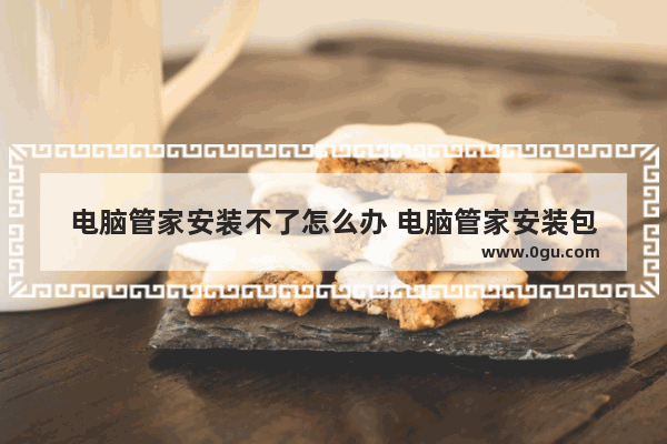 电脑管家安装不了怎么办 电脑管家安装包