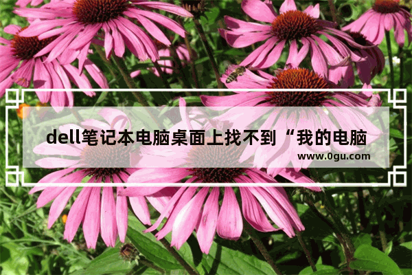 dell笔记本电脑桌面上找不到“我的电脑”怎么办 桌面我的电脑不见了