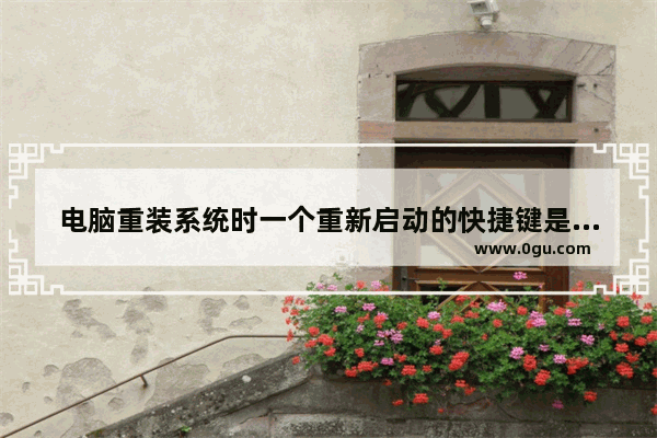 电脑重装系统时一个重新启动的快捷键是什么 重启电脑的快捷键