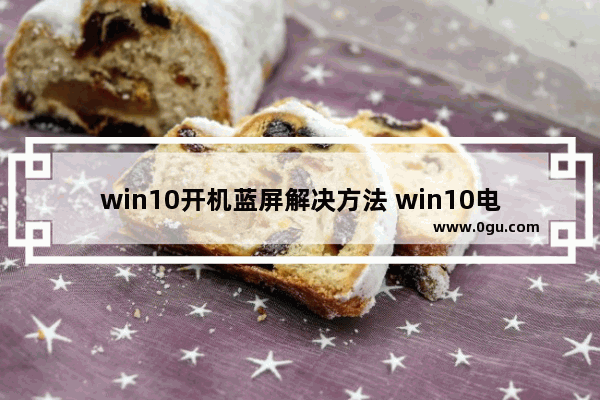 win10开机蓝屏解决方法 win10电脑蓝屏怎么办