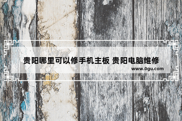 贵阳哪里可以修手机主板 贵阳电脑维修
