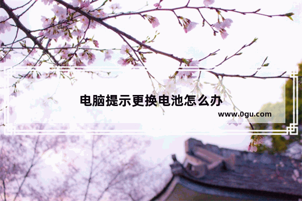 电脑提示更换电池怎么办