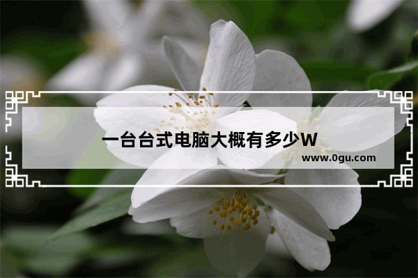 一台台式电脑大概有多少W
