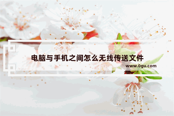 电脑与手机之间怎么无线传送文件