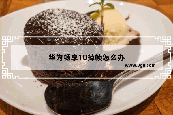 华为畅享10掉帧怎么办