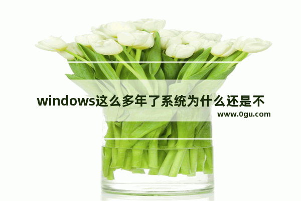 windows这么多年了系统为什么还是不稳定