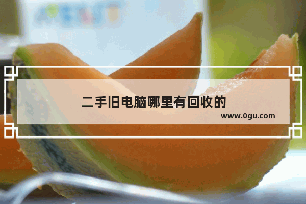 二手旧电脑哪里有回收的