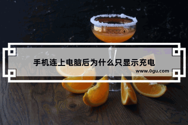 手机连上电脑后为什么只显示充电