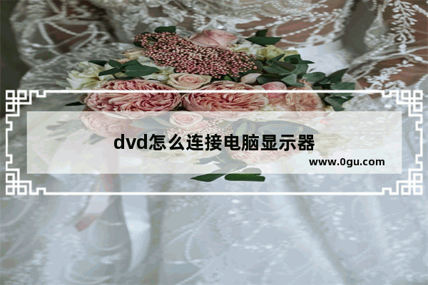 dvd怎么连接电脑显示器
