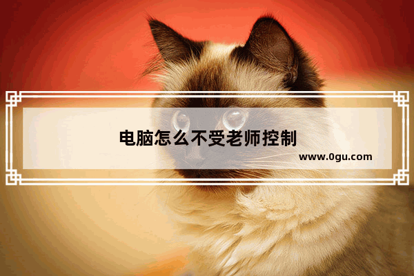 电脑怎么不受老师控制