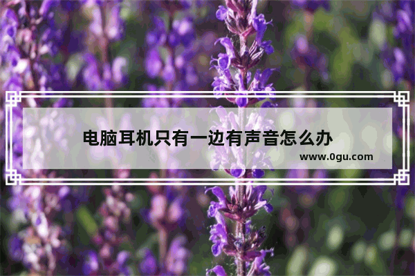 电脑耳机只有一边有声音怎么办