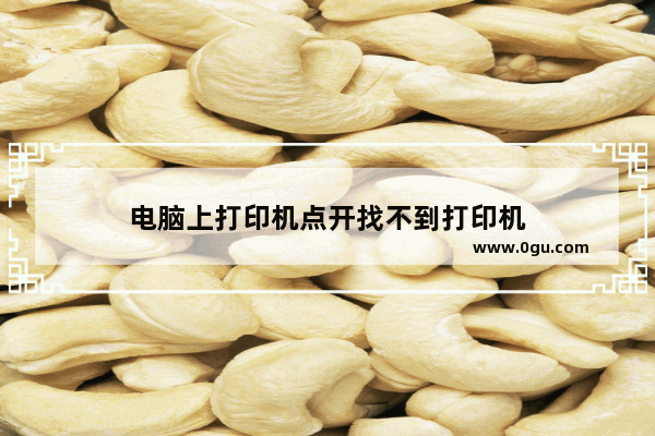 电脑上打印机点开找不到打印机