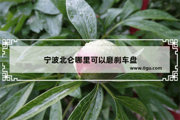 宁波北仑哪里可以磨刹车盘