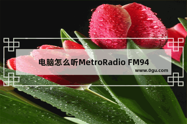 电脑怎么听MetroRadio FM94.5