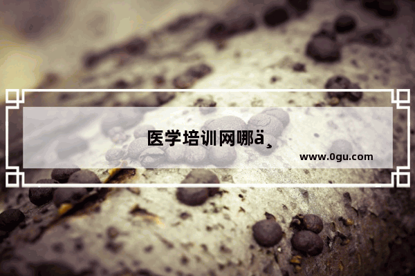 医学培训网哪个网站好些